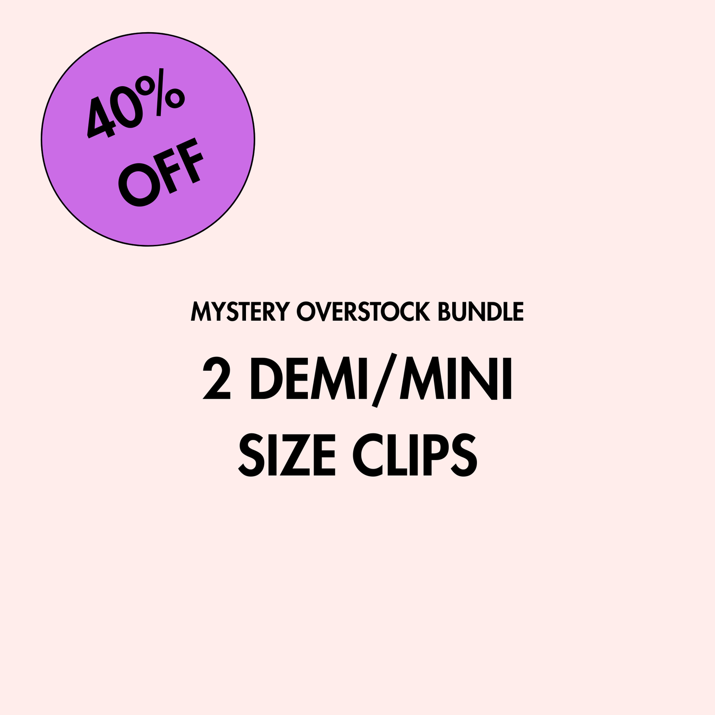 Overstock Mystery Bundle | Demi/Mini Clips